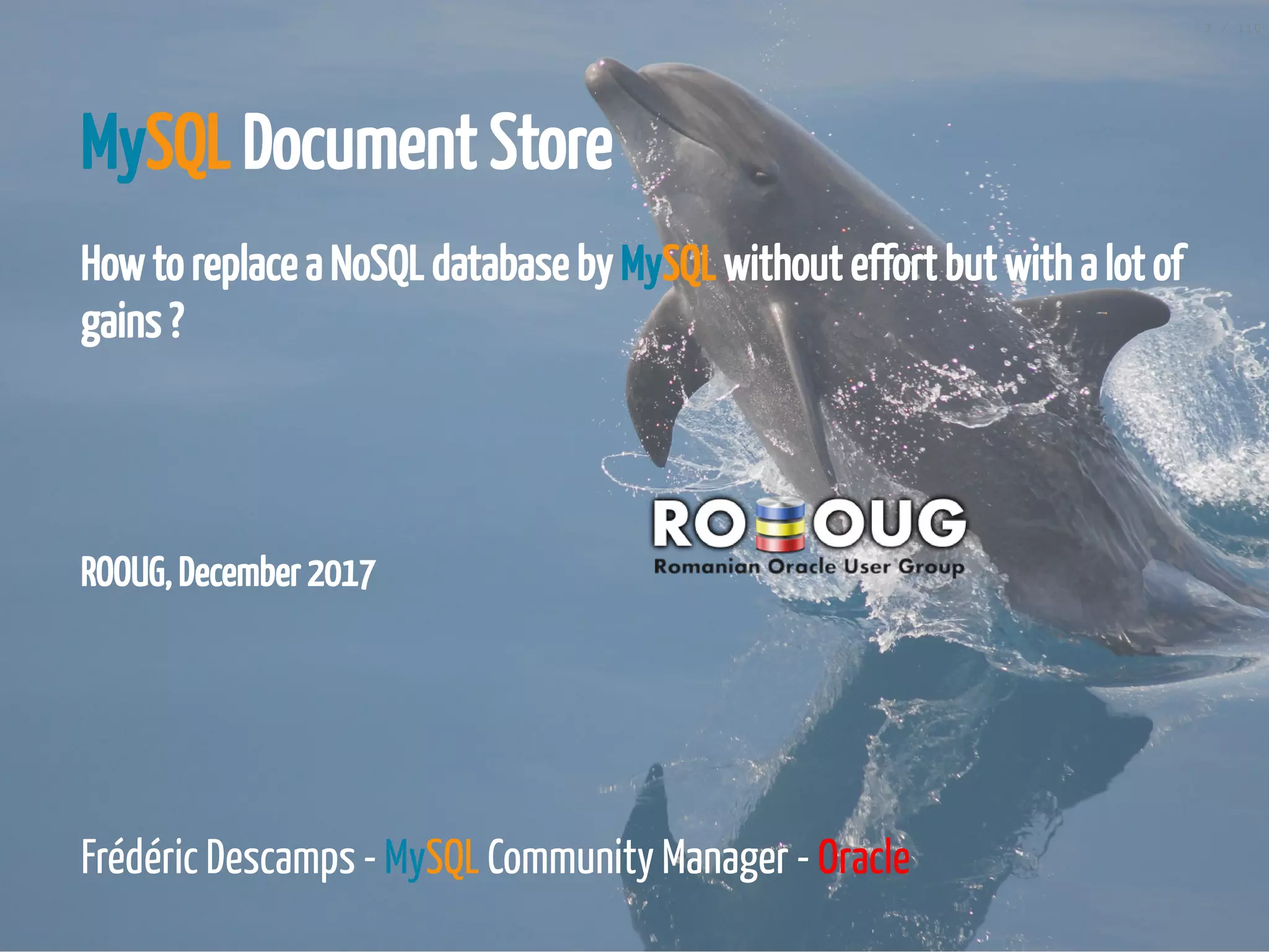 ROOUG, December 2017 MySQL Document Store How to replace a NoSQL database by MySQL without effort but with a lot of gains ?       Frédéric Descamps - MySQL Community Manager - Oracle 3 / 110 
