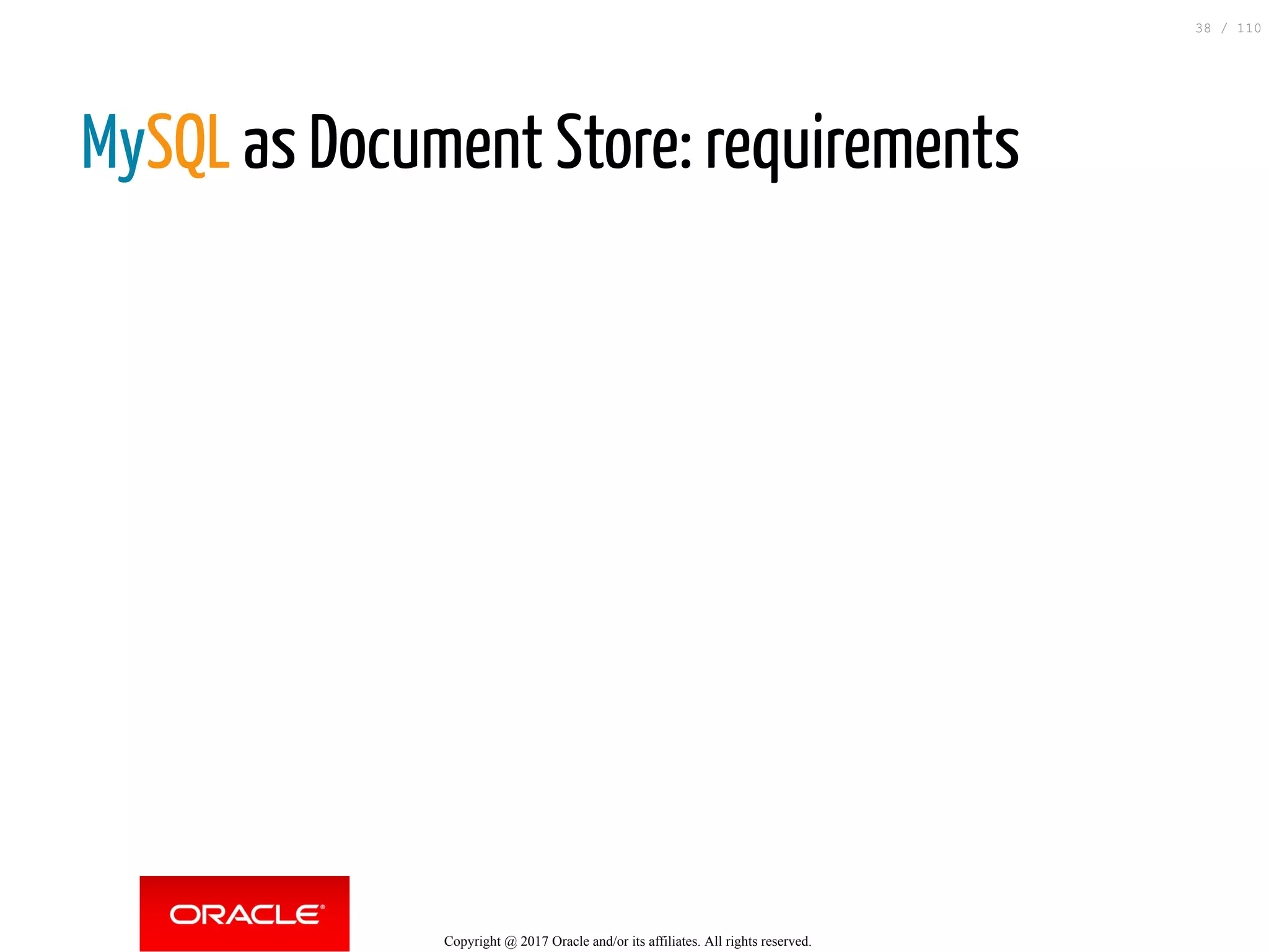 MySQL as Document Store: requirements Copyright @ 2017 Oracle and/or its affiliates. All rights reserved. 38 / 110 