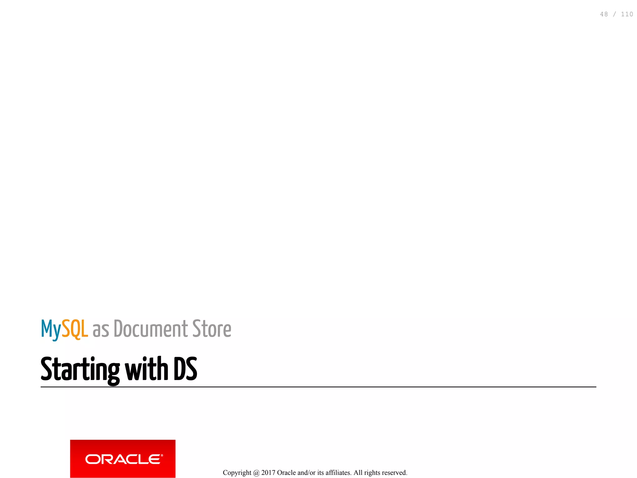 MySQL as Document Store Starting with DS Copyright @ 2017 Oracle and/or its affiliates. All rights reserved. 48 / 110 