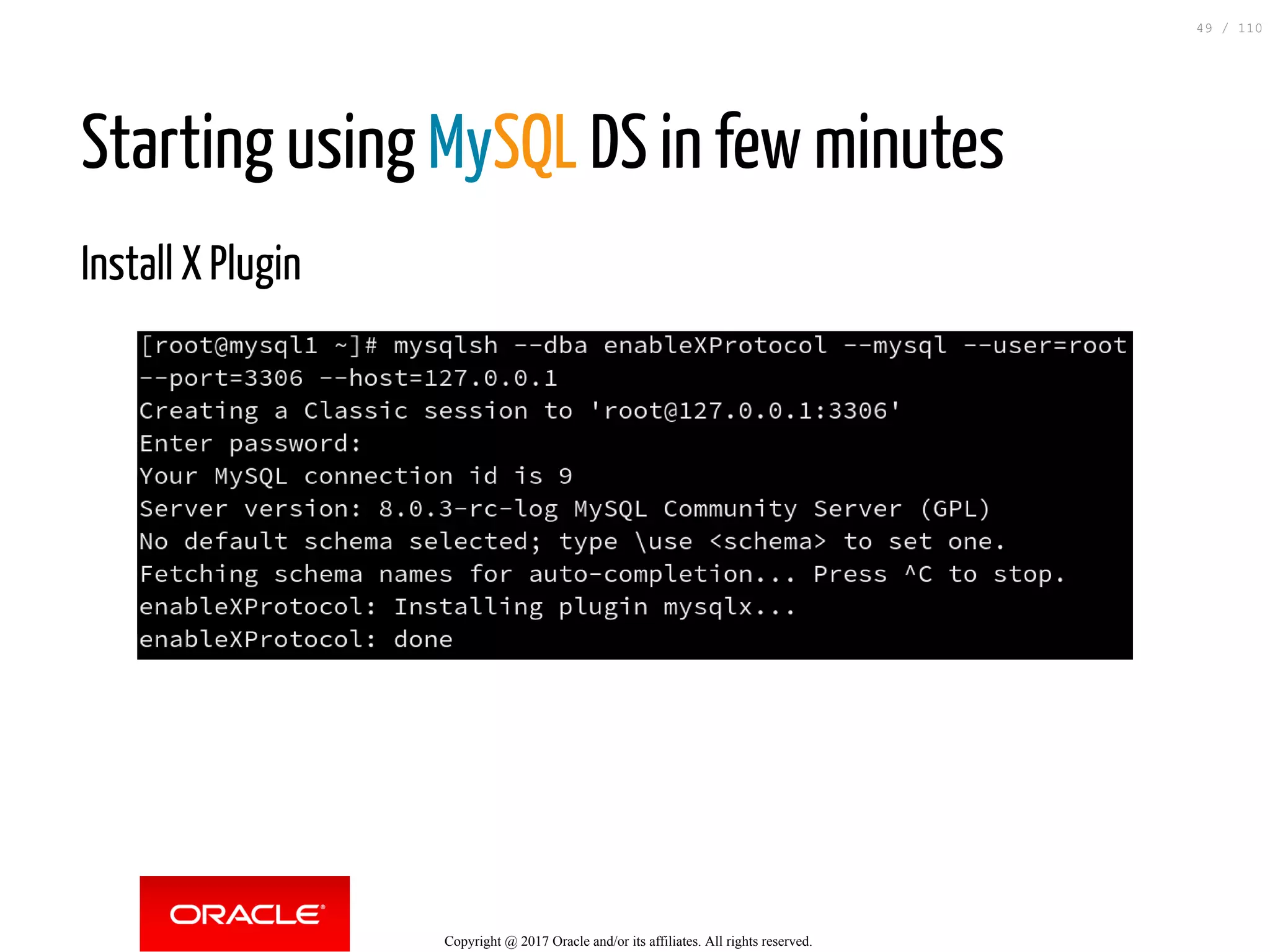 Starting using MySQL DS in few minutes Install X Plugin Copyright @ 2017 Oracle and/or its affiliates. All rights reserved. 49 / 110 