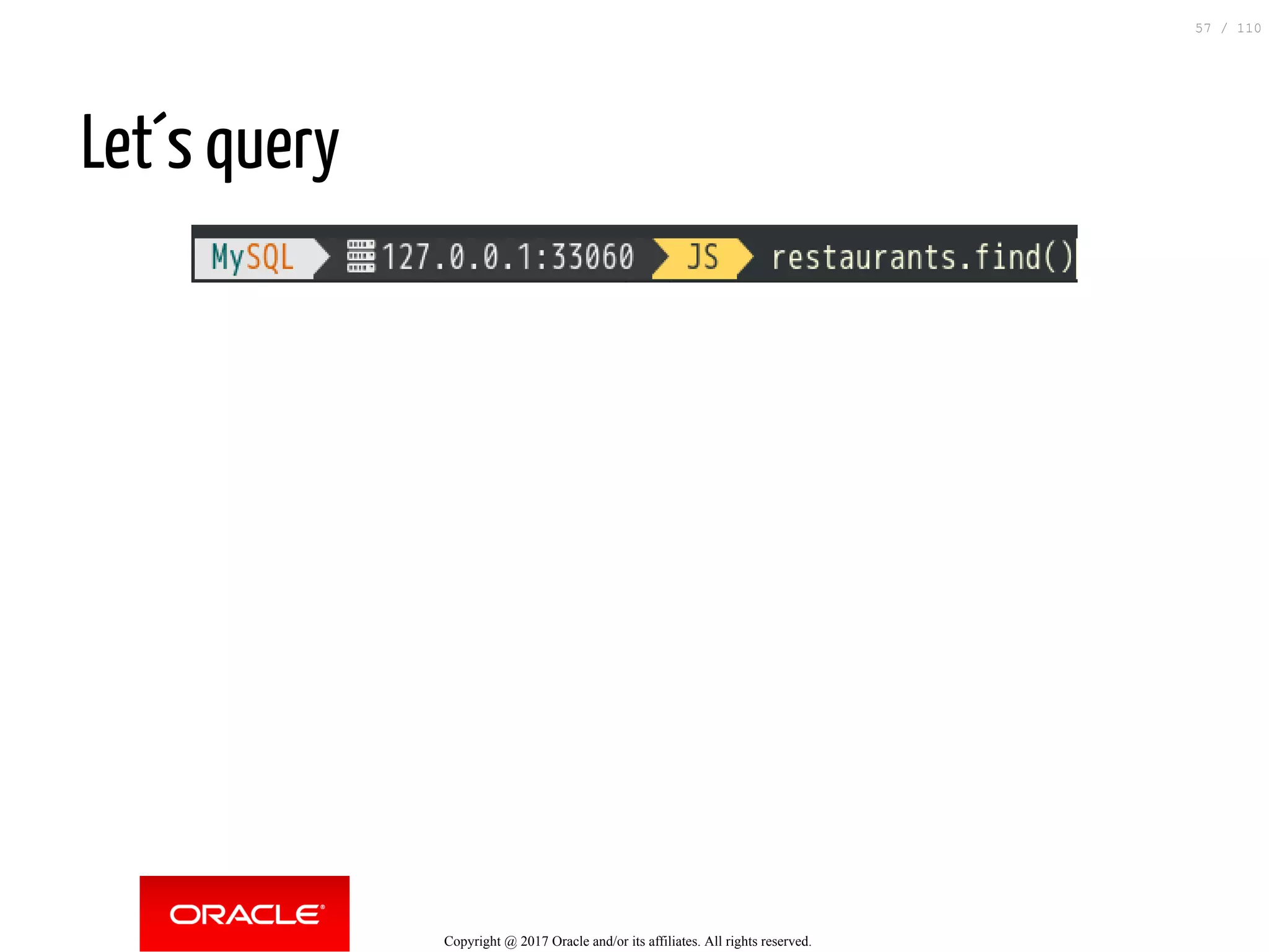 Let´s query Copyright @ 2017 Oracle and/or its affiliates. All rights reserved. 57 / 110 