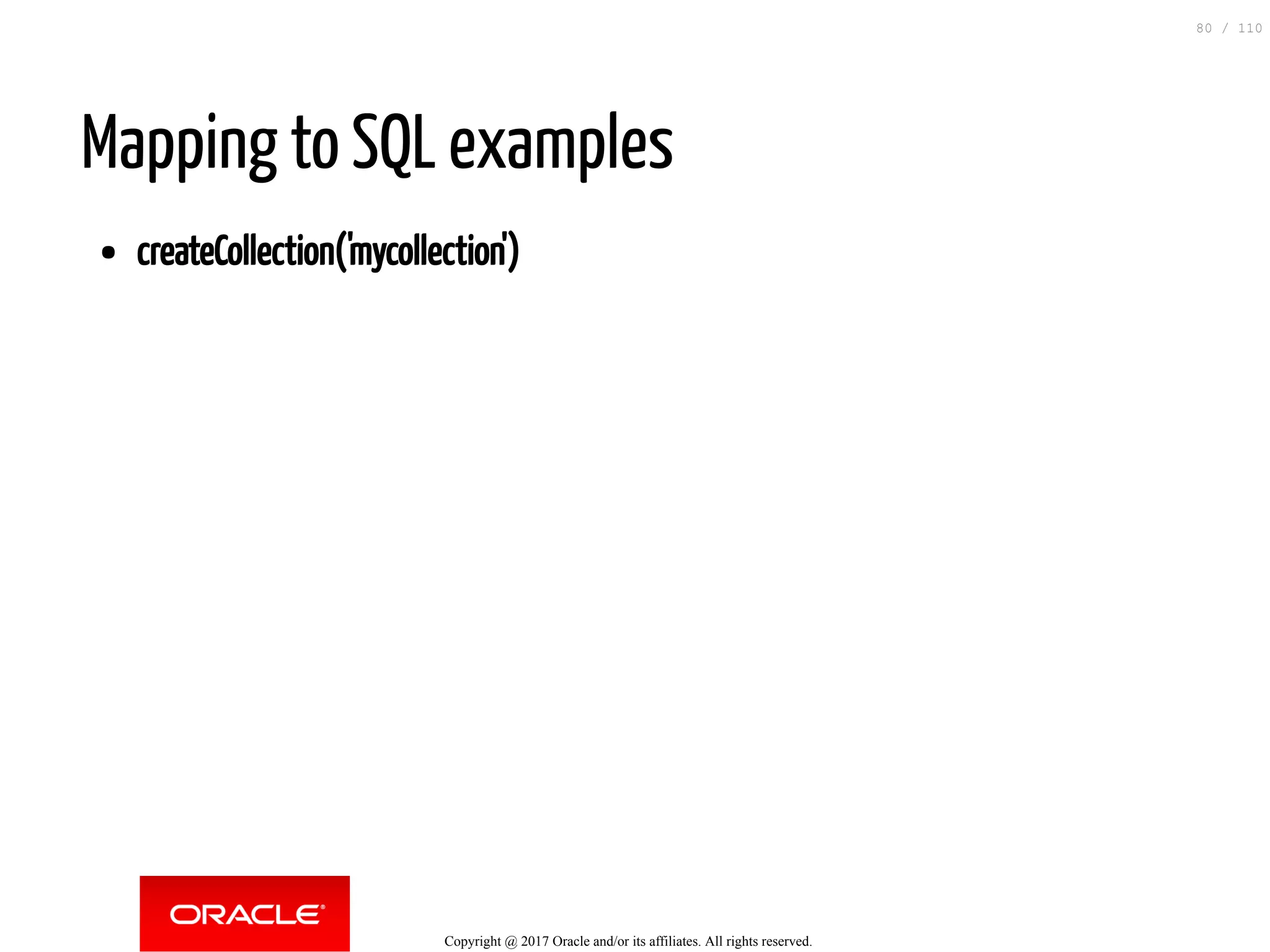 Mapping to SQL examples createCollection('mycollection') Copyright @ 2017 Oracle and/or its affiliates. All rights reserved. 80 / 110 