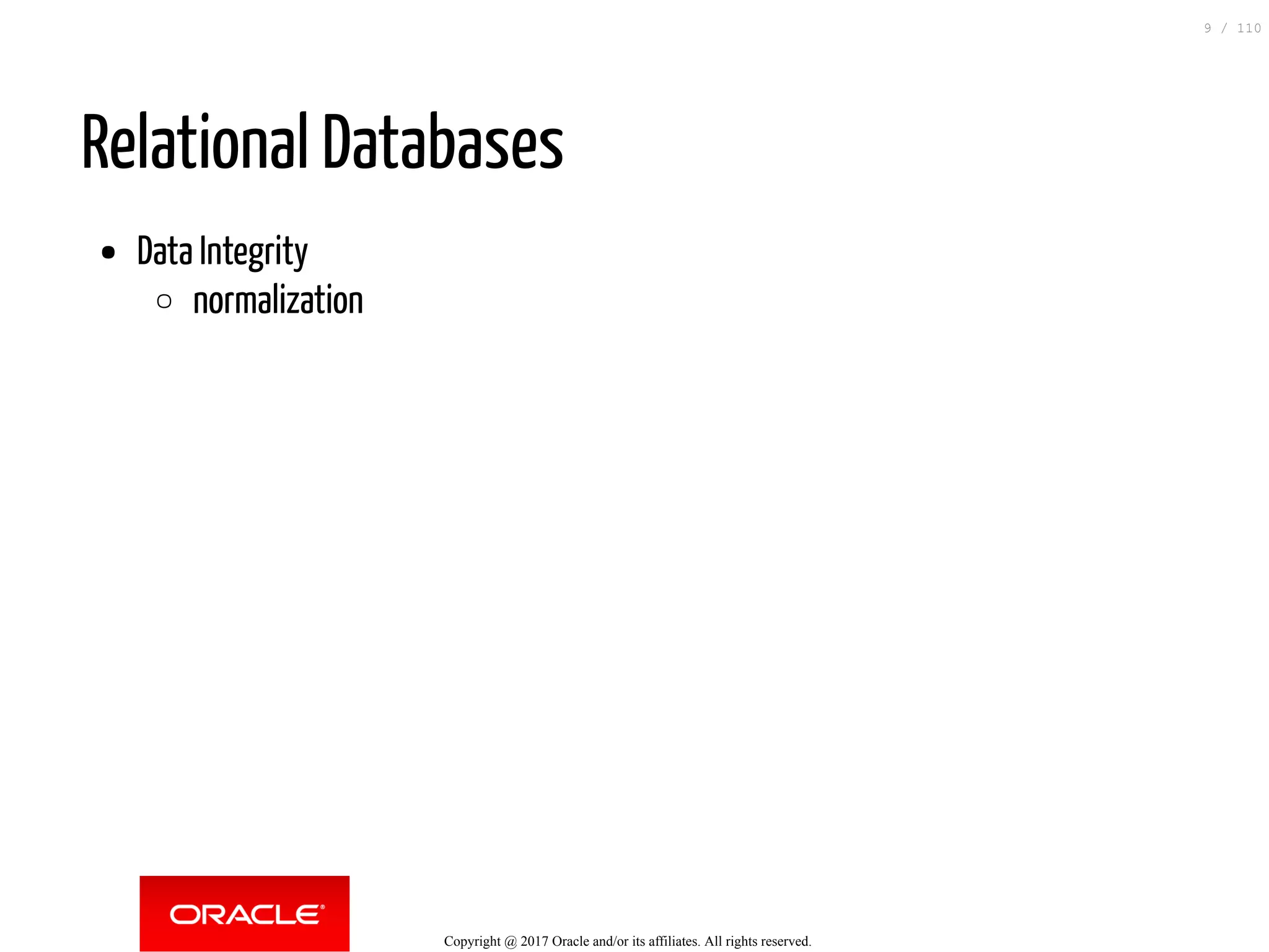 Relational Databases Data Integrity normalization Copyright @ 2017 Oracle and/or its affiliates. All rights reserved. 9 / 110 