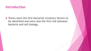 Introduction


Toxins were the first bacterial virulence factors to
be identified and were also the first link between
bacteria and cell biology.

 