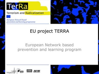 EU project TERRA 
European Network based 
prevention and learning program 
 