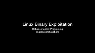 Linux Binary Exploitation
Return-oriented Programing

angelboy@chroot.org
 