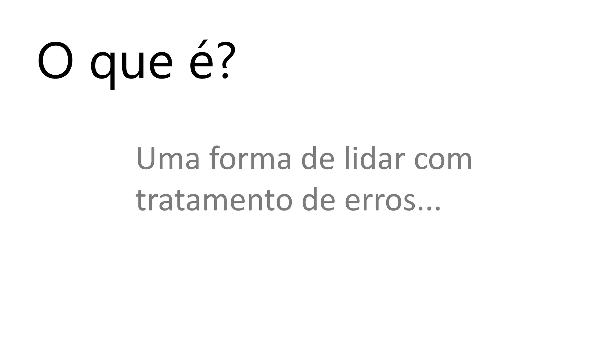 O que é?
Uma forma de lidar com
tratamento de erros...
 