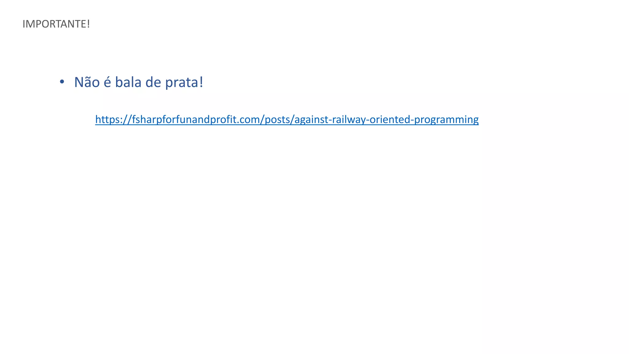IMPORTANTE!
• Não é bala de prata!
https://fsharpforfunandprofit.com/posts/against-railway-oriented-programming
 