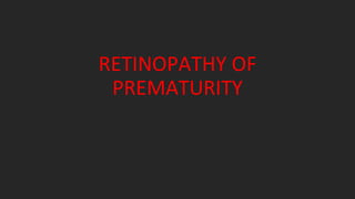 RETINOPATHY OF
PREMATURITY
 