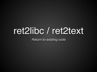 ret2libc / ret2text 
Return to existing code 
 