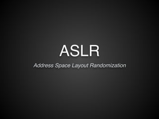 ASLR 
Address Space Layout Randomization 
 