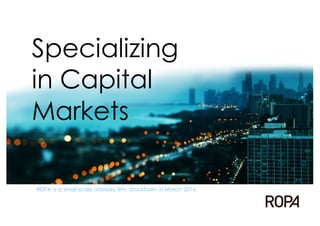Specializing
in Capital
Markets
ROPA is a small-scale advisory firm. Stockholm in March 2016.
 