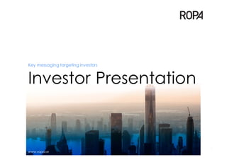 Key messaging targeting investors
Investor Presentation
www.ropa.se
1
 