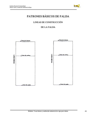 Instituto Nacional de Aprendizaje 
Núcleo Textil y confección Industrial de Ropa 
Módulo: Trazo básico y confección industrial de ropa para dama  43 
PATRONES BÁSICOS DE FALDA 
LINEAS DE CONSTRUCCIÓN 
DE LA FALDA
 