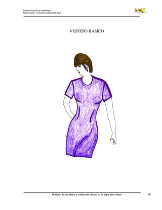 Instituto Nacional de Aprendizaje 
Núcleo Textil y confección Industrial de Ropa 
Módulo: Trazo básico y confección industrial de ropa para dama  76 
VESTIDO BÁSICO
 