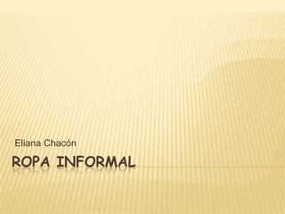 ROPA INFORMAL
Eliana Chacón
 