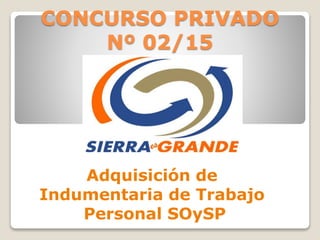 CONCURSO PRIVADO
Nº 02/15
Adquisición de
Indumentaria de Trabajo
Personal SOySP
 