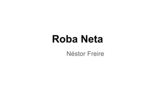Roba Neta
Néstor Freire
 