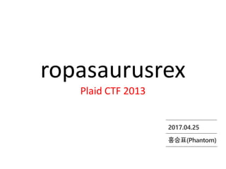 ropasaurusrex
Plaid CTF 2013
2017.04.25
홍승표(Phantom)
 