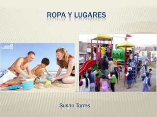 ROPA Y LUGARES
Susan Torres
 