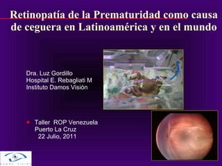 Retinopatía de la Prematuridad como causa de ceguera en Latinoamérica y en el mundo ,[object Object],[object Object],[object Object],[object Object],[object Object],[object Object]