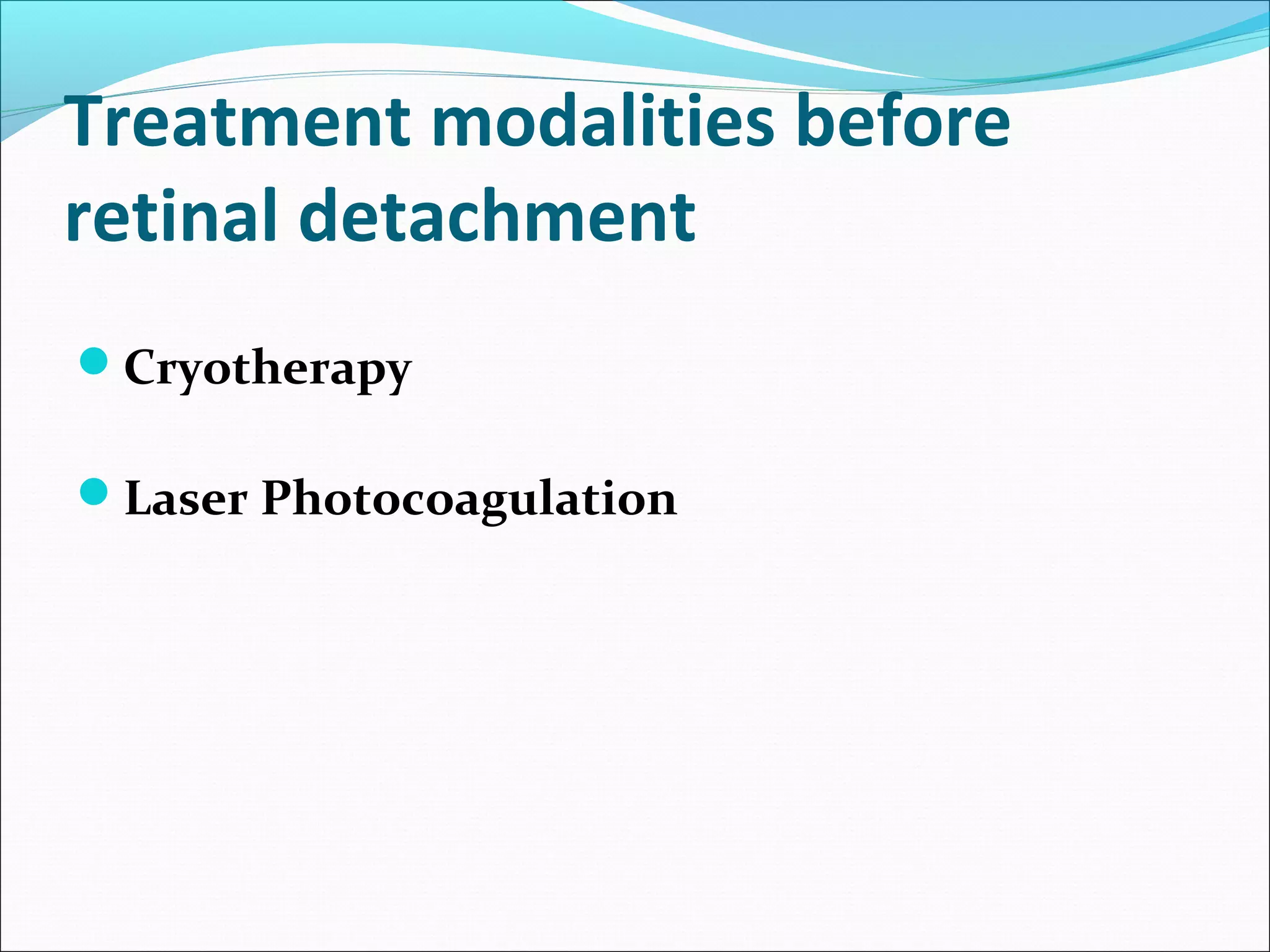 Treatment modalities before
retinal detachment
Cryotherapy
Laser Photocoagulation
 