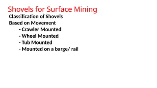 Shovels for Surface Mining
Classification of Shovels
Based on Movement
- Crawler Mounted
- Wheel Mounted
- Tub Mounted
- Mounted on a barge/ rail
 