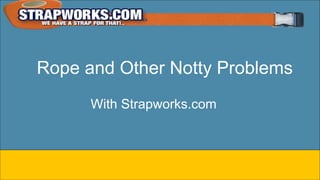 Rope and Other Notty Problems
With Strapworks.com
 