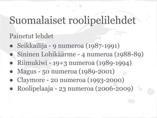 Suomalaiset roolipelilehdet
Painetut lehdet
● Seikkailija - 9 numeroa (1987-1991)
● Sininen Lohikäärme - 4 numeroa (1988-8...