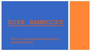 http://www.hammockpros.com/r
ope-hammocks
ROPE HAMMOCKS
 