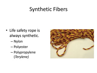 • Life safety rope is
always synthetic.
– Nylon
– Polyester
– Polypropylene
(Terylene)
Synthetic Fibers
 