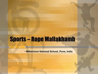 Sports – Rope Mallakhamb
- Millennium National School, Pune, India
 