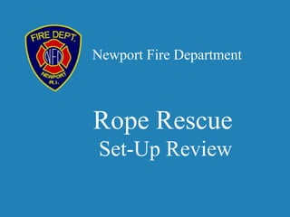 Rope Rescue
Set-Up Review
Newport Fire Department
 