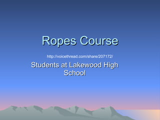 Ropes Course Students at Lakewood High School http://voicethread.com/share/207172/ 