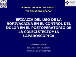 HOSPITAL GENERAL DE MEXICO
“DR. EDUARDO LICEAGA”
Clínica de HPB “A”
Servicio de Cirugía General
Ansony Roger Godinez Vidal
 