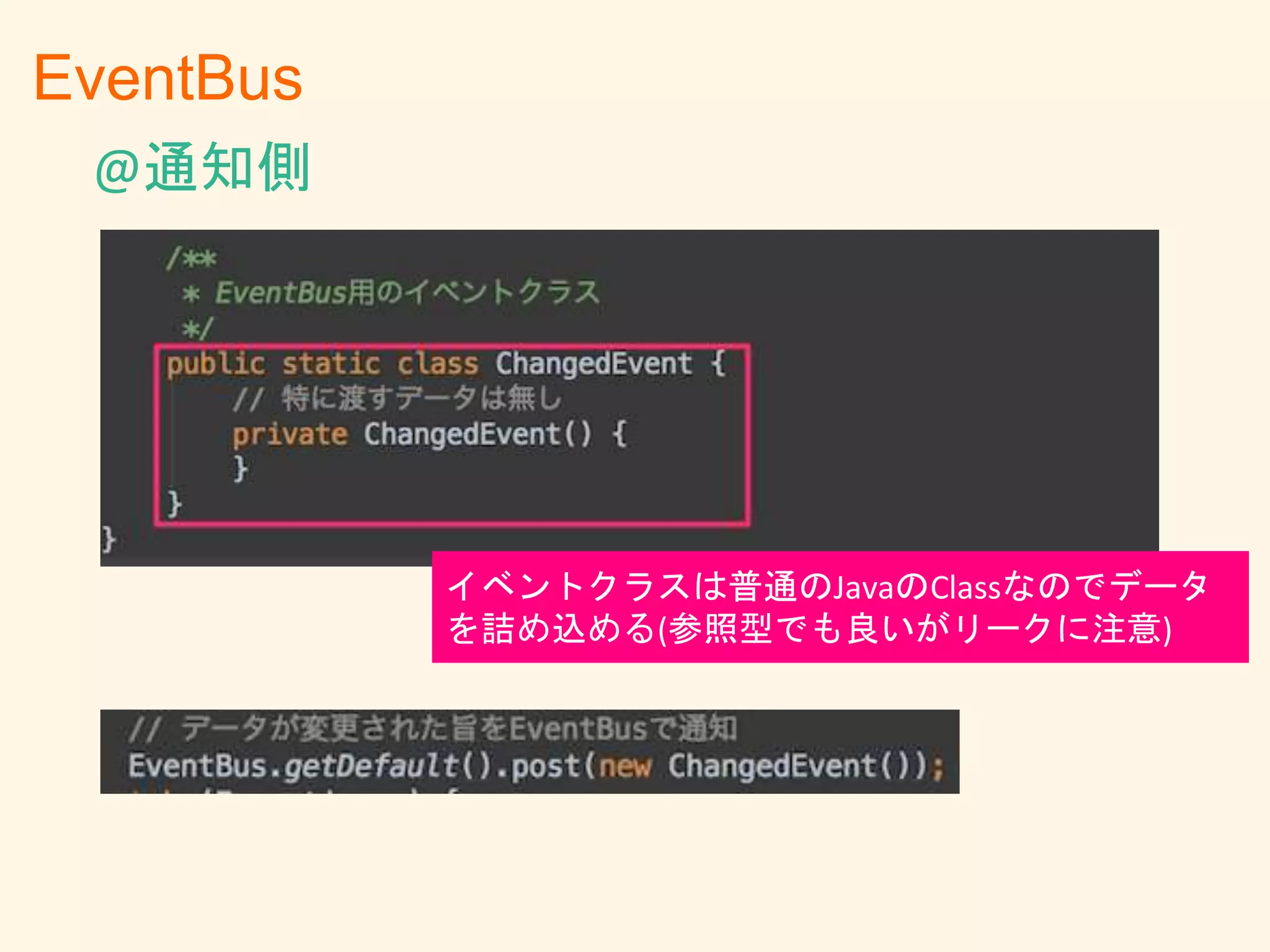 EventBus
イベントクラスは普通のJavaのClassなのでデータ
を詰め込める(参照型でも良いがリークに注意)
@通知側
 
