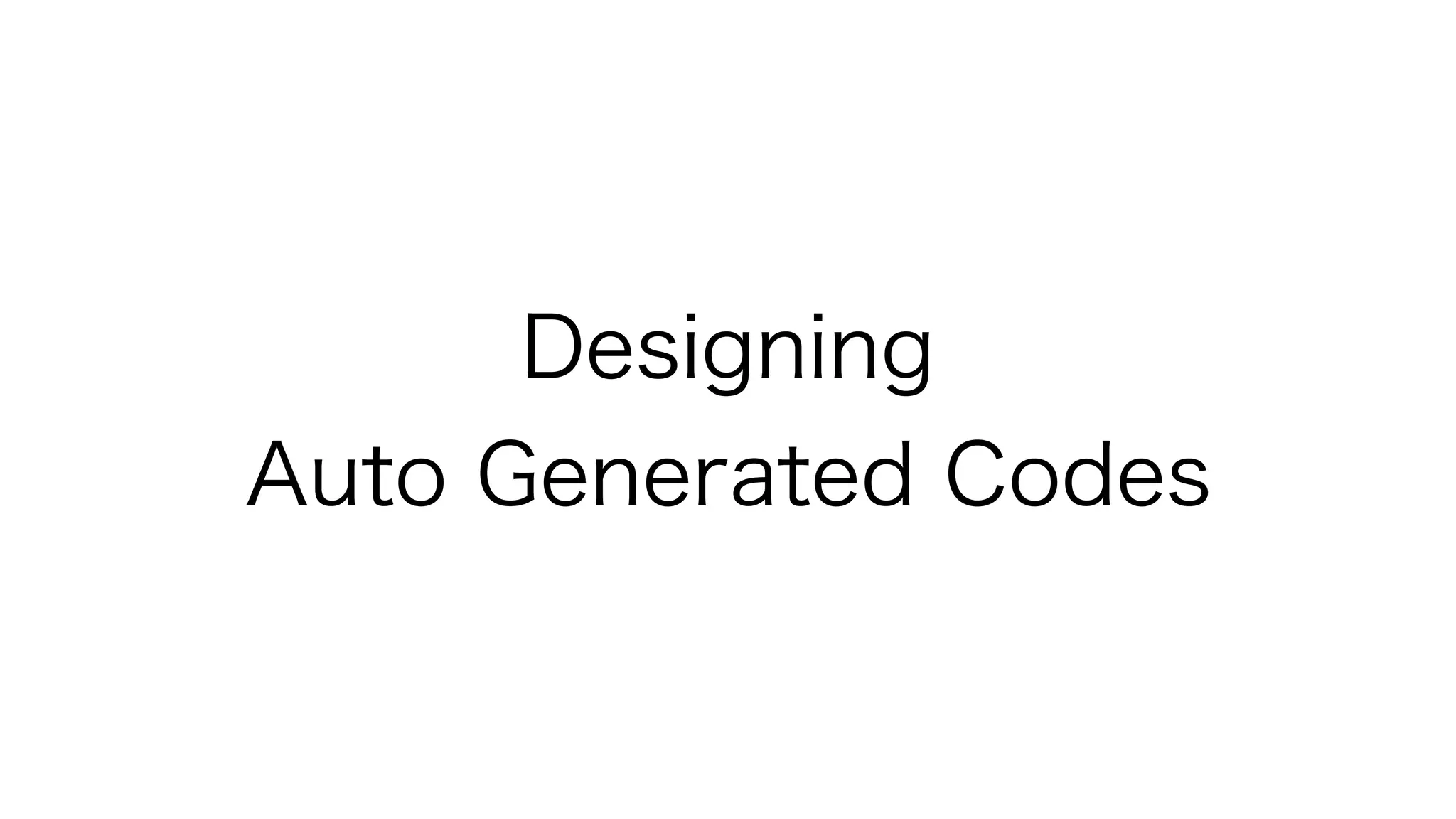 Designing
Auto Generated Codes
 