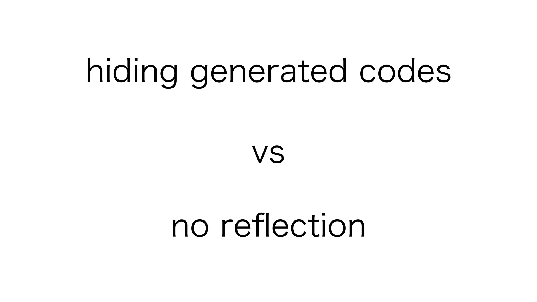 hiding generated codes
no reﬂection
vs
 