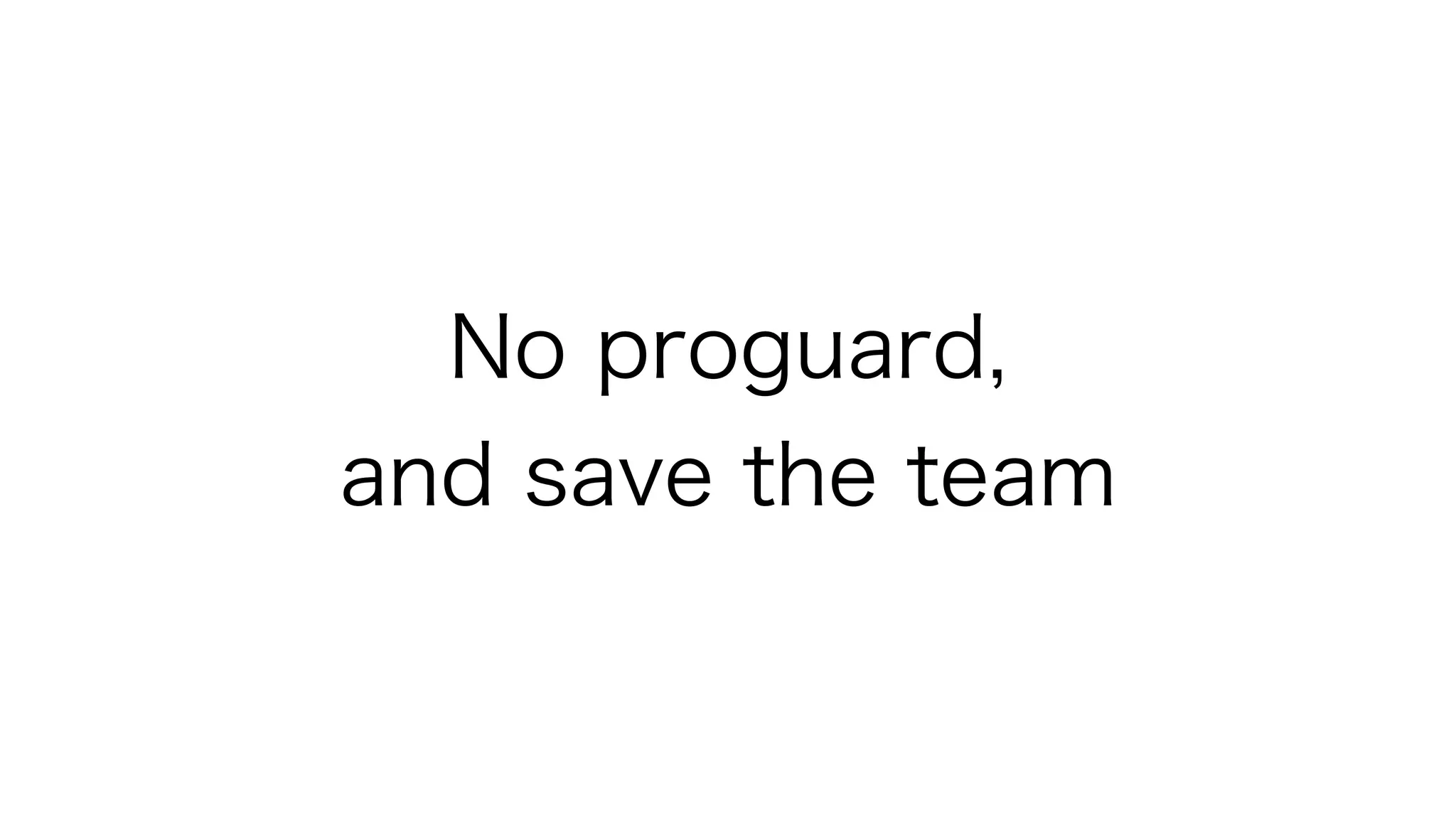 No proguard,
and save the team
 