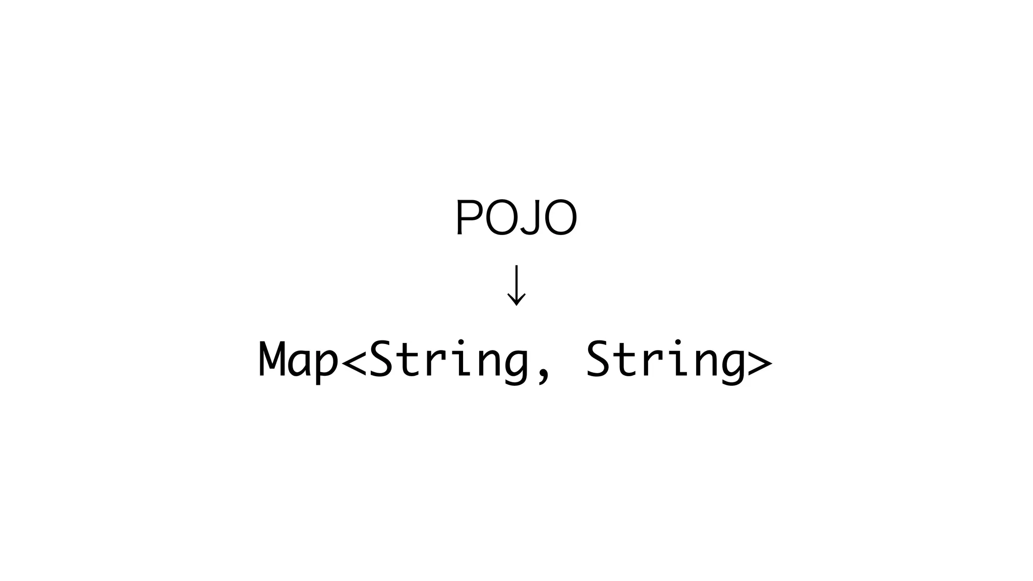 POJO
↓
Map<String, String>
 