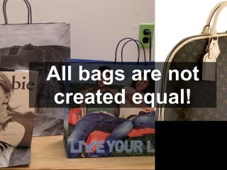 All bags are not
created equal!
 