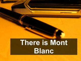 Mon Blanc
    vs.
   Bic
There is Mont
   Blanc
 