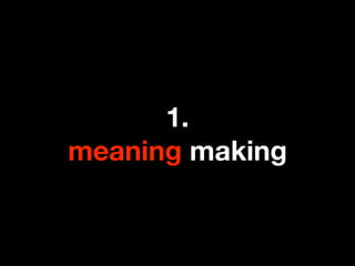 1.
meaning making
 