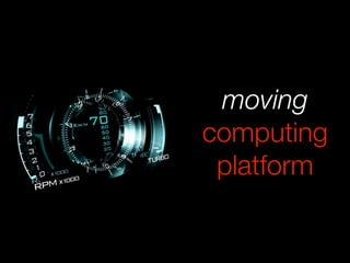 moving
computing
 platform
 