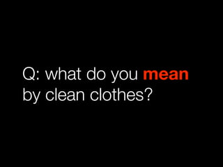 Q: what do you mean
by clean clothes?
 