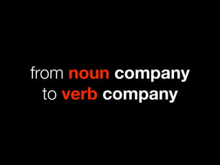 from noun company
  to verb company
 