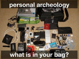 personal archeology




what is in your bag?
 