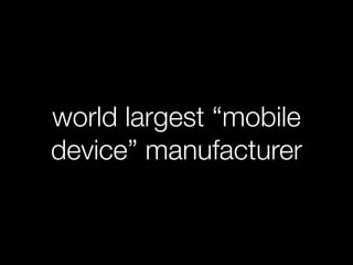 world largest “mobile
device” manufacturer
 