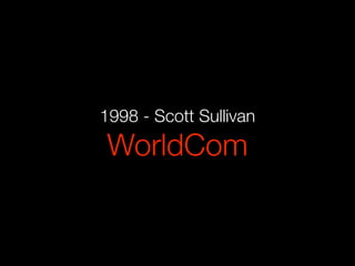 1998 - Scott Sullivan
WorldCom
 