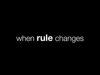when rule changes
 